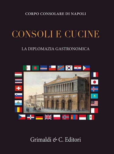Il libro “Consoli e Cucine: La Diplomazia Gastronomica”, è stato realizzato su iniziativa del Corpo Consolare di Napoli. Il libro “Consoli e Cucine: La Diplomazia Gastronomica”, è stato realizzato su iniziativa del Corpo Consolare di Napoli.