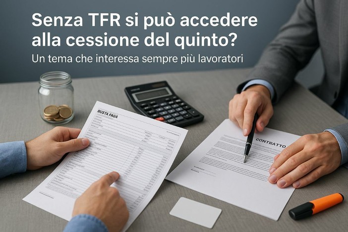Senza TFR si può accedere alla cessione del quinto? Guida completa per lavoratori e famiglie