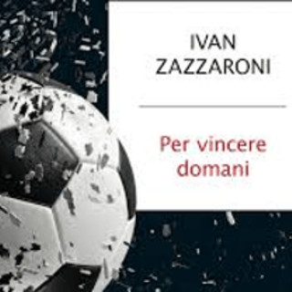 'Per vincere domani', come il calcio italiano può uscire dalla sua crisi più nera: il nuovo libro di Ivan Zazzaroni